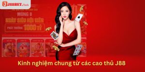 Kinh nghiệm chung từ các cao thủ J88